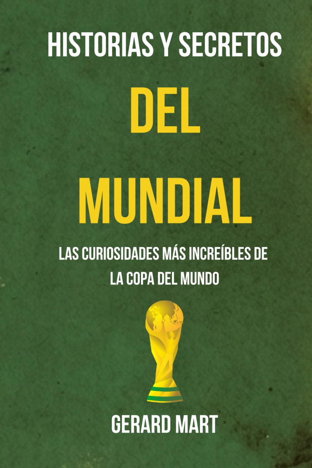 Libro: Historias y secretos del mundial: Las curiosidades más increíbles de la copa del mundo. Polémicas, récords absurdos, curiosidades, tragedias y secretos de los mundiales (Spanish Edition)