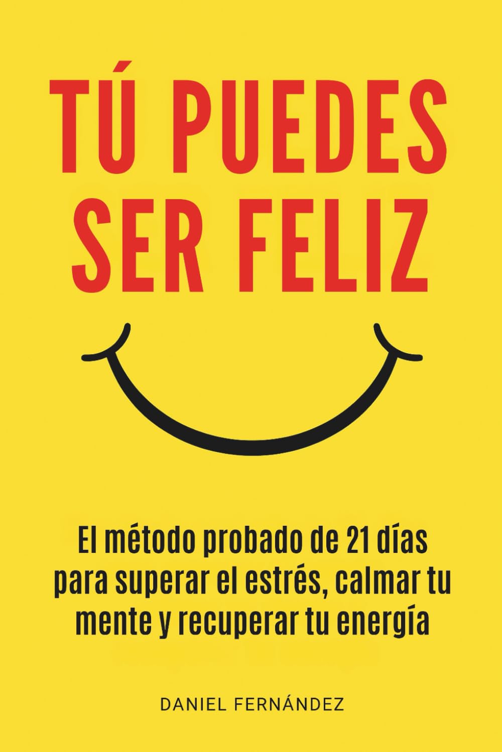 Libro: Tú Puedes Ser Feliz: El Método Probado de 21 Días Para Superar El Estrés, Calmar Tu Mente Y Recuperar Tu Energía