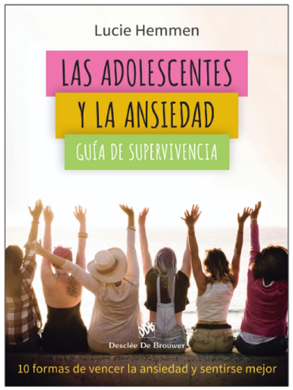 Libro: Las adolescentes y la ansiedad. Guía de supervivencia. 10 formas de vencer la ansiedad y sentirse mejor