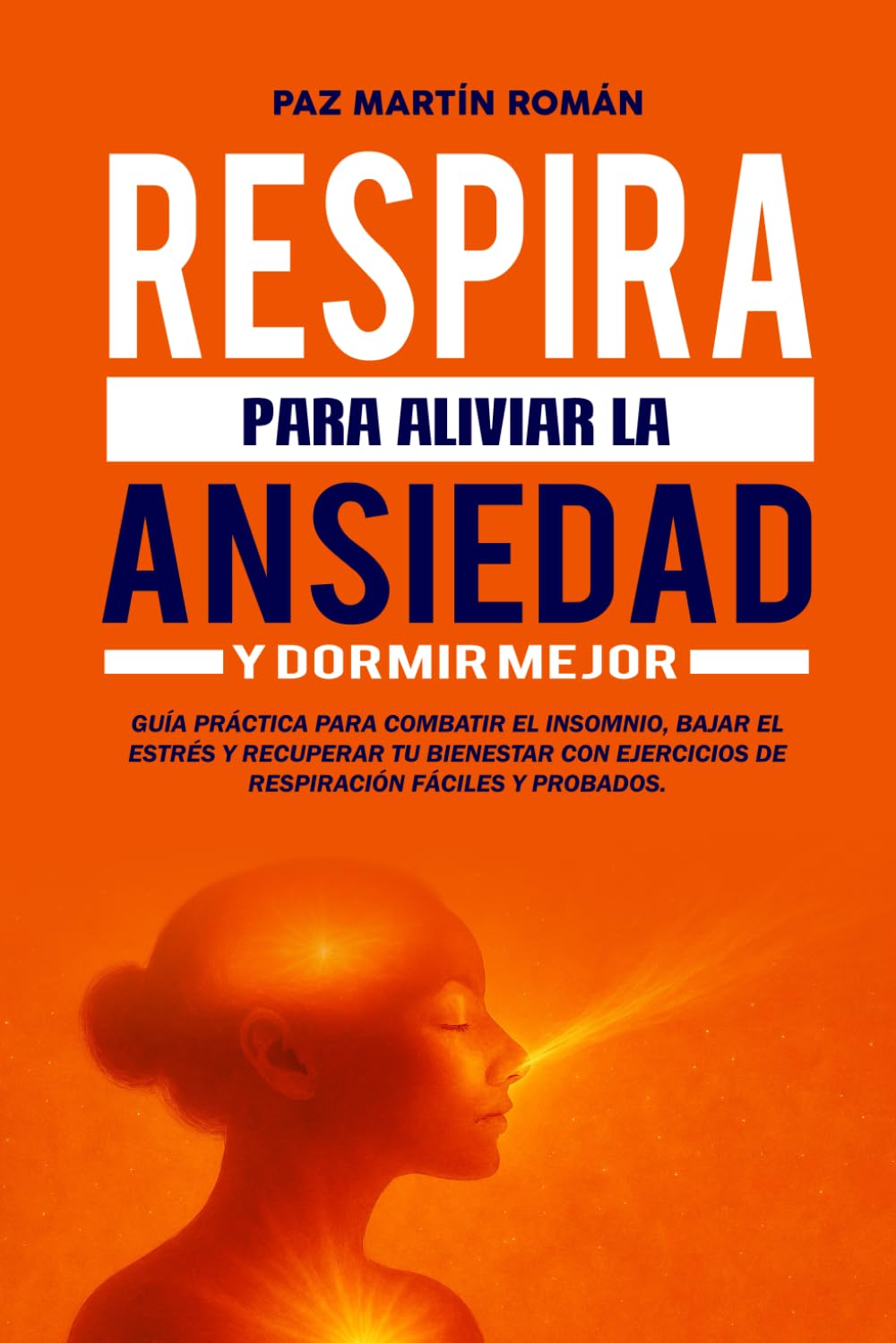 Respira para Aliviar la Ansiedad y Dormir Mejor: Guía práctica para combatir el insomnio, bajar el estrés y recuperar tu bienestar con ejercicios de respiración fáciles y probados.