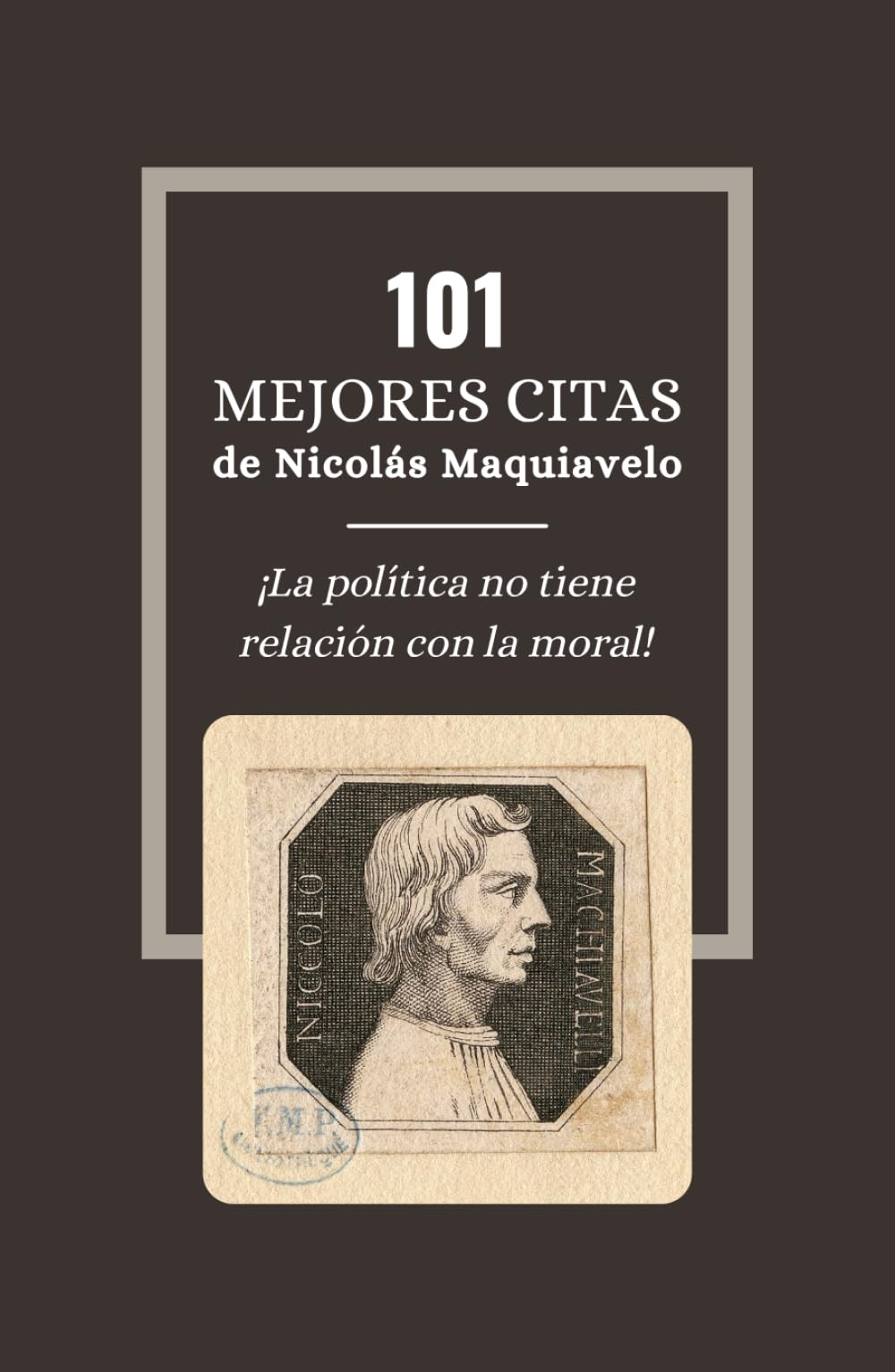 Libro: 101 Mejores Citas de Nicolás Maquiavelo: Las leyes cínicas para obtener fuerza y poder según El Príncipe