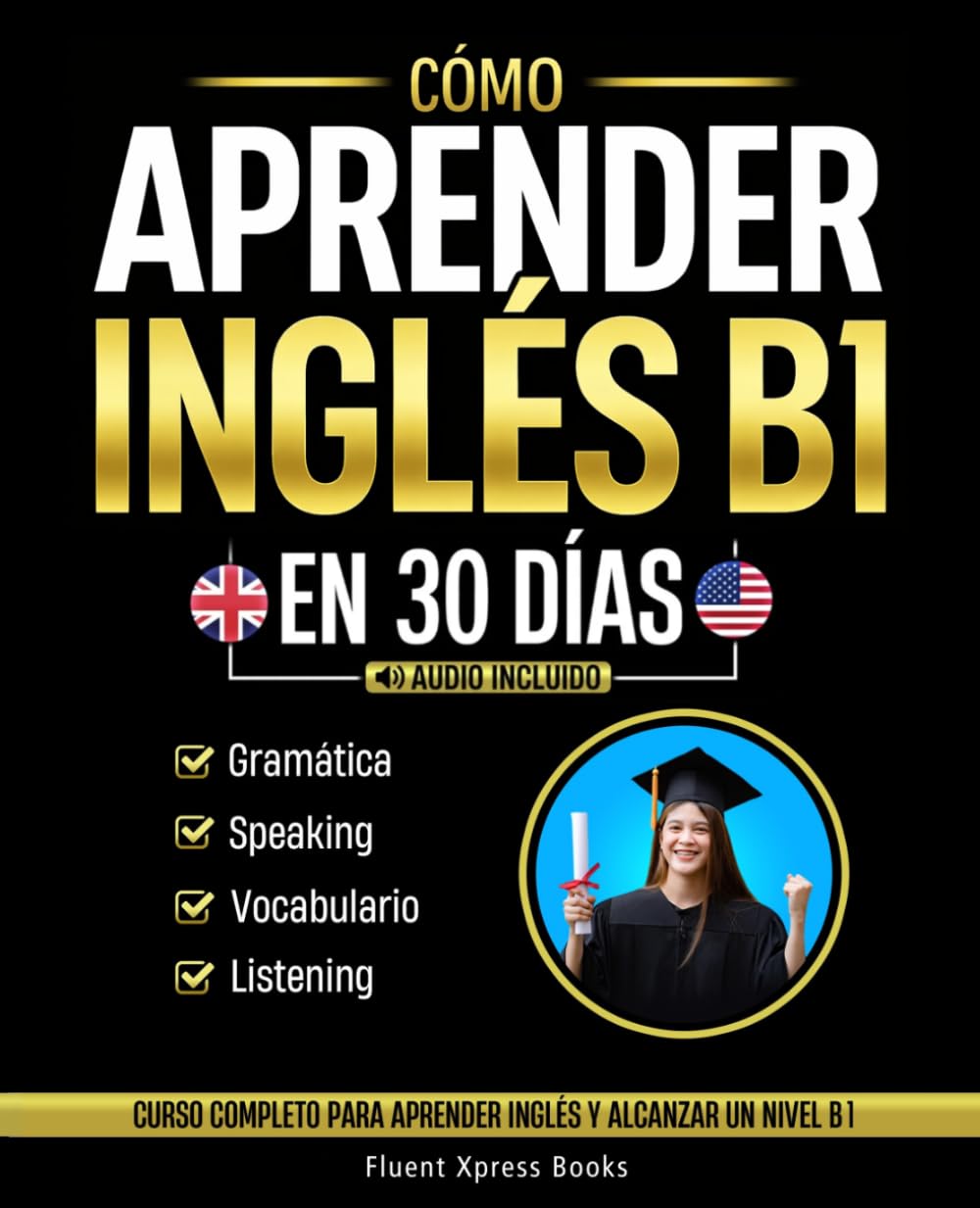 Libro: Cómo Aprender Inglés B1 en 30 Días: Curso Completo Para Aprender Inglés y Alcanzar un Nivel B1 [Audio Incluido] (Cómo Aprender Inglés y Aprobar el B1)