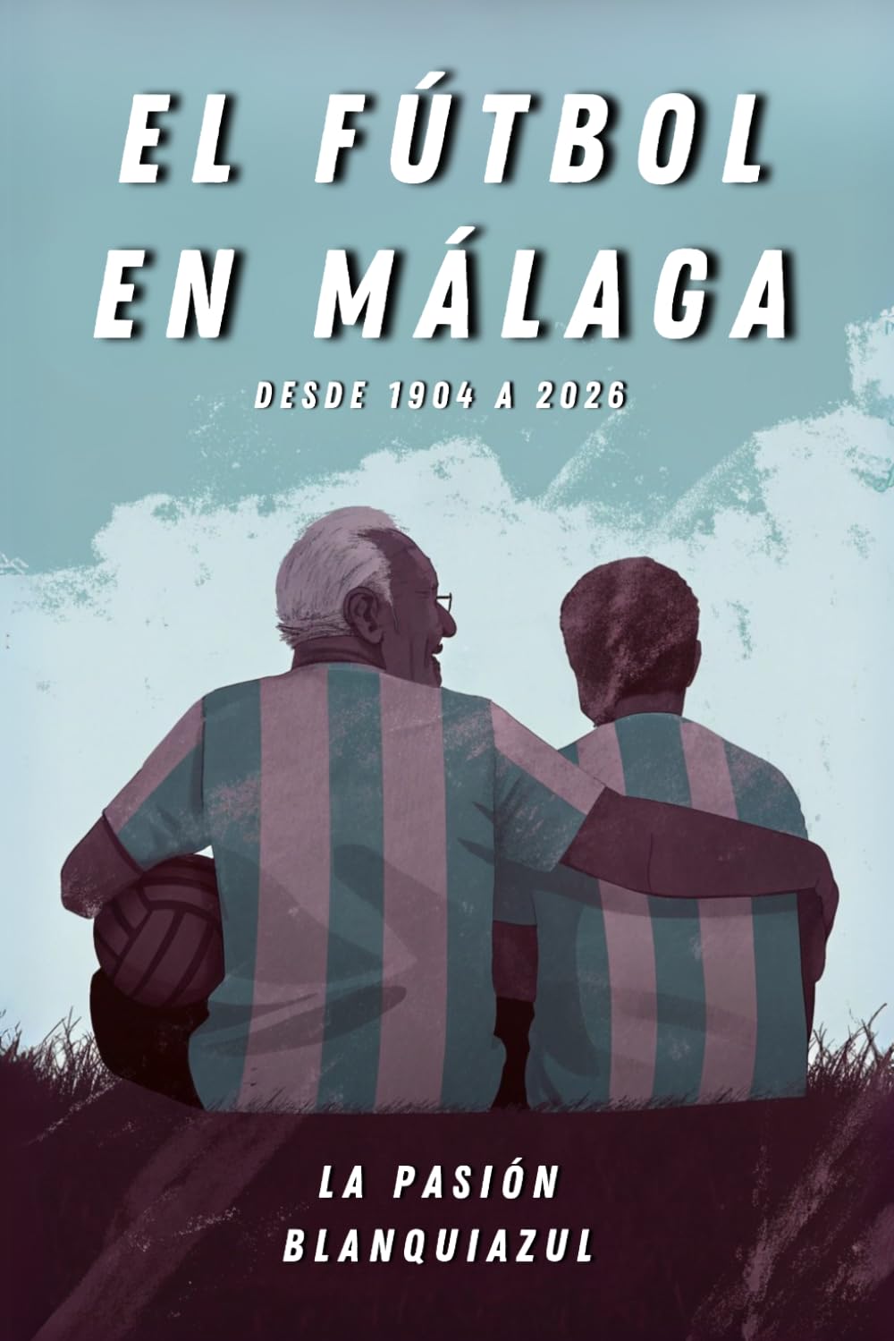 Libro: El fútbol en Málaga: La pasión blanquiazul (Spanish Edition)
