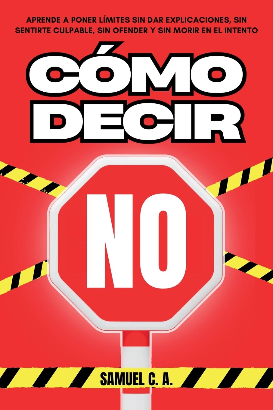 Libro: CÓMO DECIR «NO»: Aprende a poner límites sin dar explicaciones, sin sentirte culpable, sin ofender y sin morir en el intento. (Libros de autoayuda y desarrollo personal)
