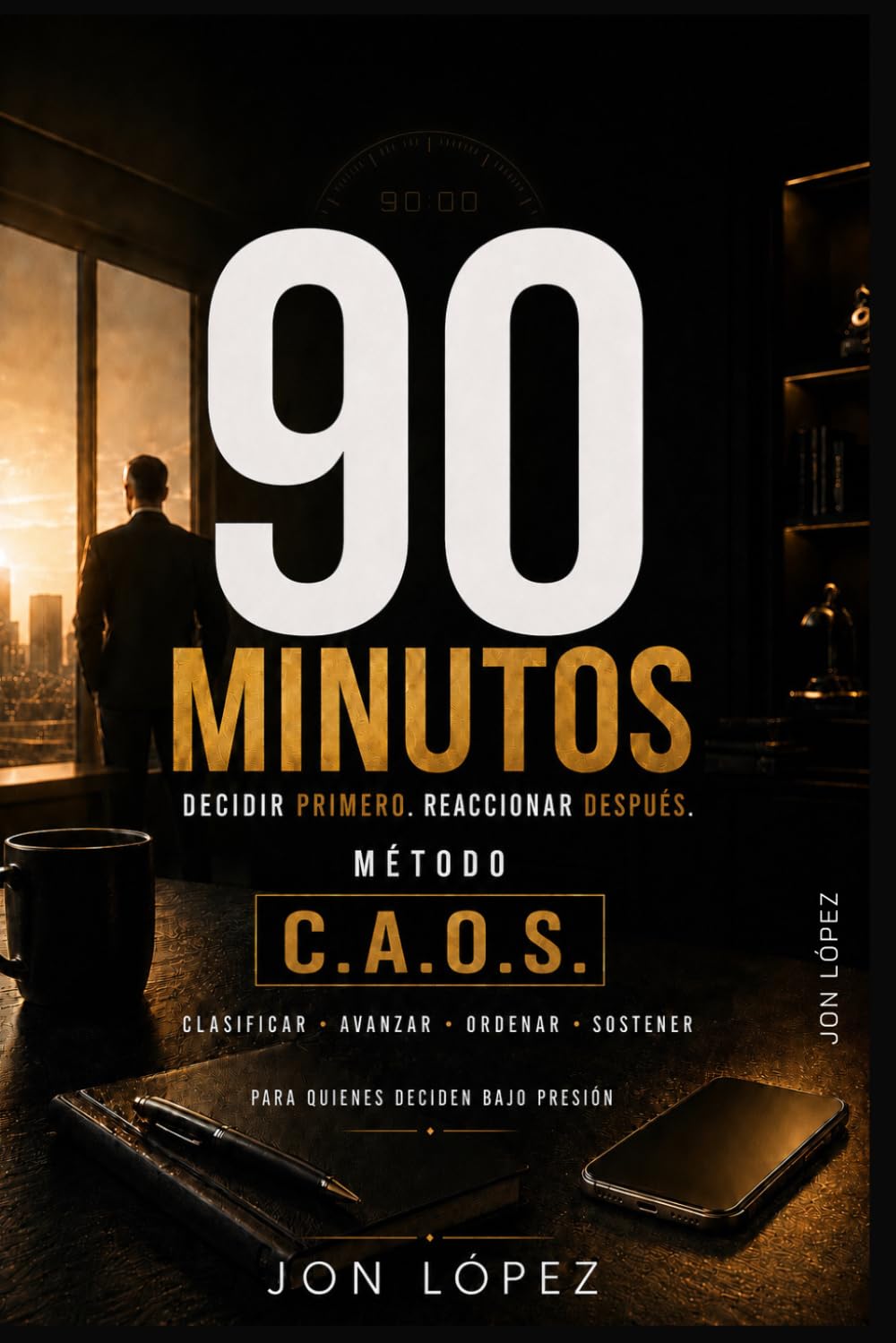 Libro: 90 MINUTOS Decidir primero, Reaccionar después | Método C.A.O.S.: Guía práctica Administración del tiempo | Cuatro pasos estructurados para proteger tus primeros 90 minutos del día