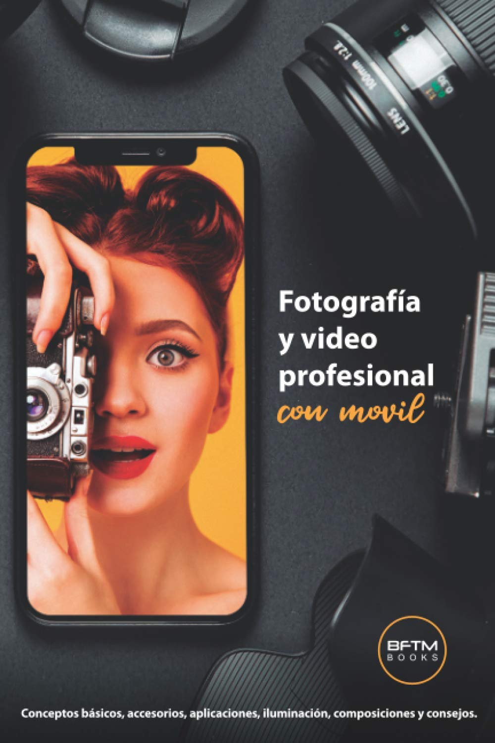 Libro: FOTOS Y VIDEOS PROFESIONALES CON MÓVIL: Conceptos básicos, accesorios, aplicaciones, iluminación, composiciones y consejos.