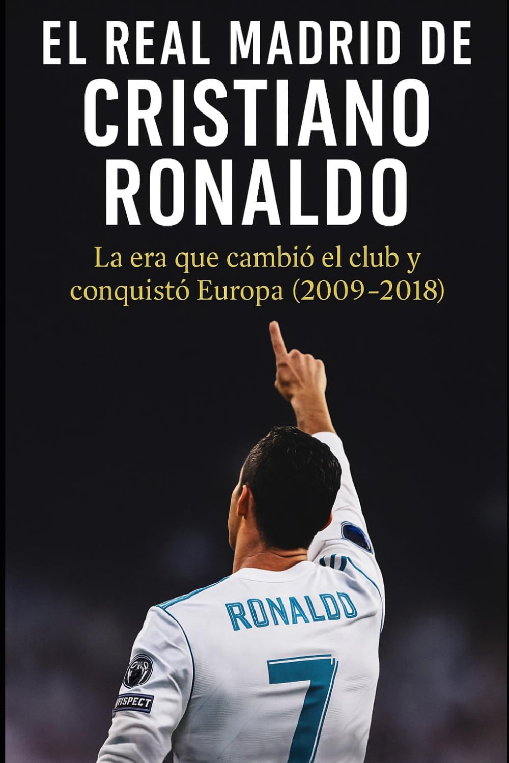 Libro: EL REAL MADRID DE CRISTIANO RONALDO: La era que cambió el club y conquistó Europa (2009–2018) (Spanish Edition)