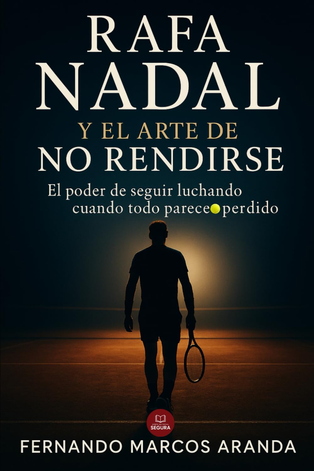 Rafa Nadal y el arte de no rendirse: El poder de seguir luchando cuando todo parece perdido (Deporte, mentalidad y éxito)