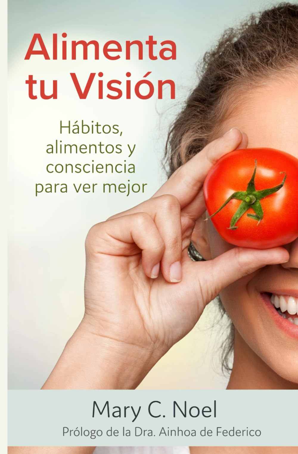 Libro: ALIMENTA TU VISIÓN: HÁBITOS, ALIMENTOS Y CONSCIENCIA PARA VER MEJOR