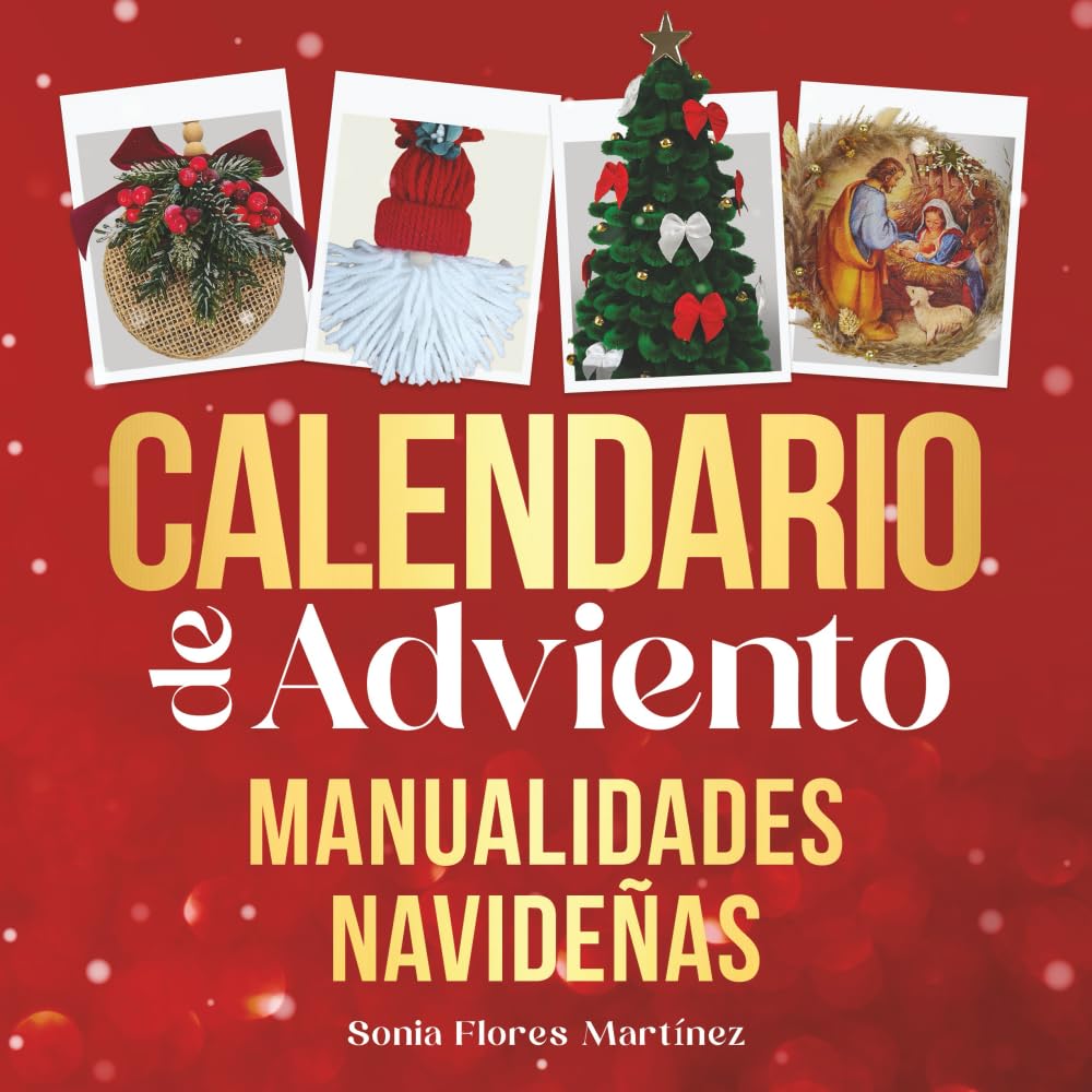 Libro: El Calendario de Adviento - Manualidades navideñas: 25 Manualidades creativas y decorativas para la temporada navideña - Incluye paso a paso detallado para cada proyecto DIY (Spanish Edition)