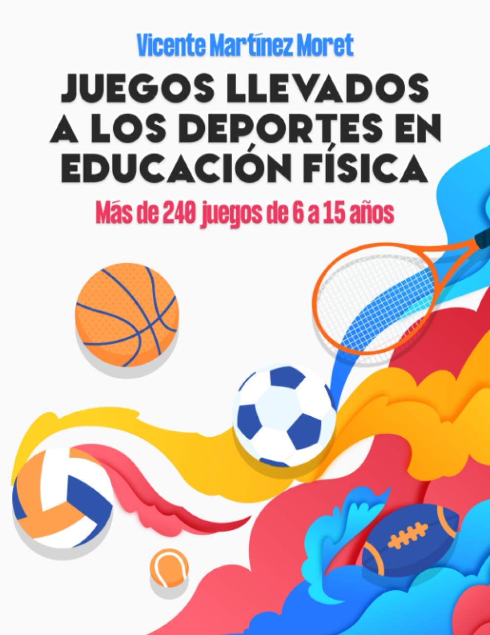 Libro: JUEGOS LLEVADOS A LOS DEPORTES EN EDUCACIÓN FÍSICA: Más de 240 Juegos de 6 a 15 Años (Spanish Edition)