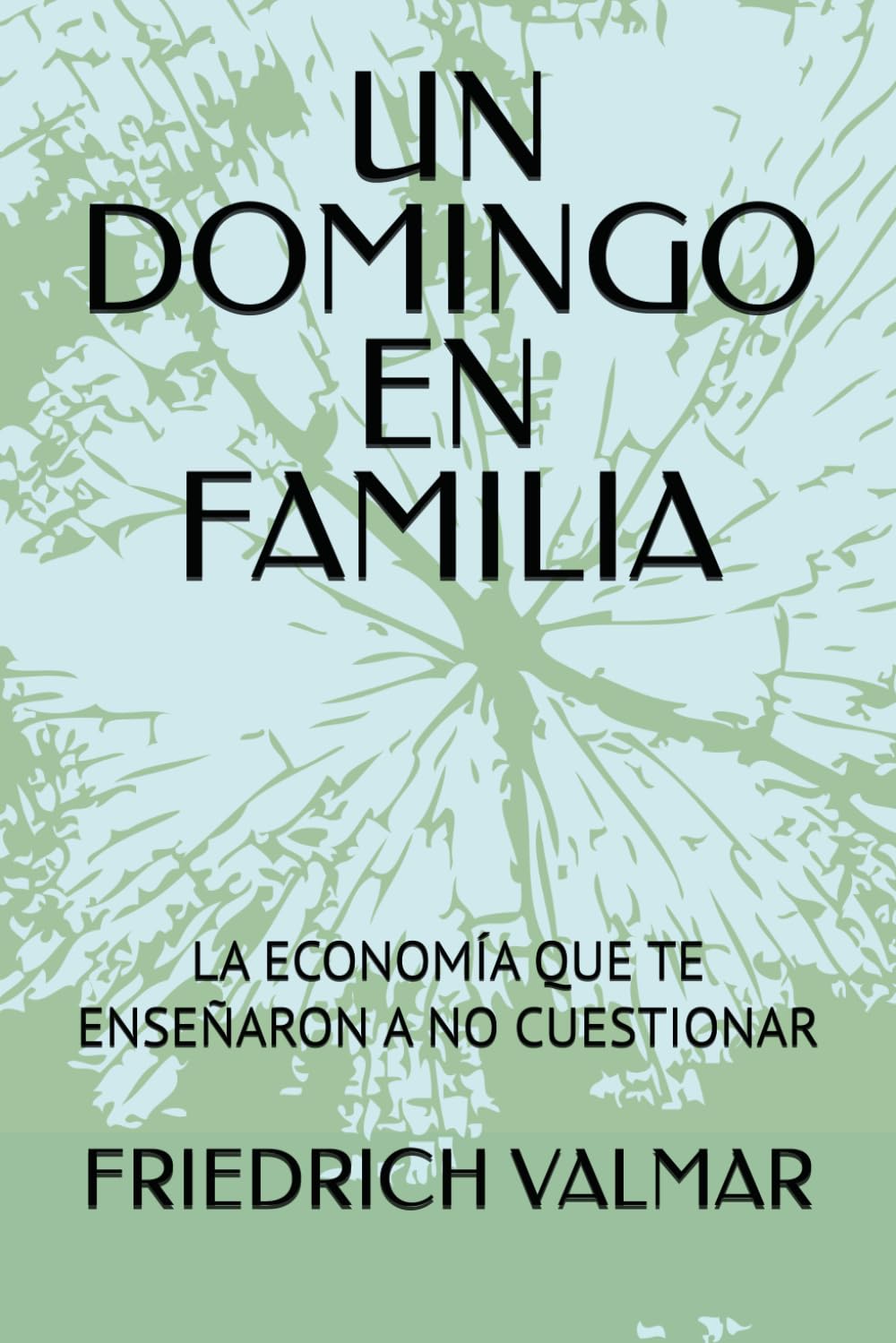Libro: UN DOMINGO EN FAMILIA: LA ECONOMÍA QUE TE ENSEÑARON A NO CUESTIONAR