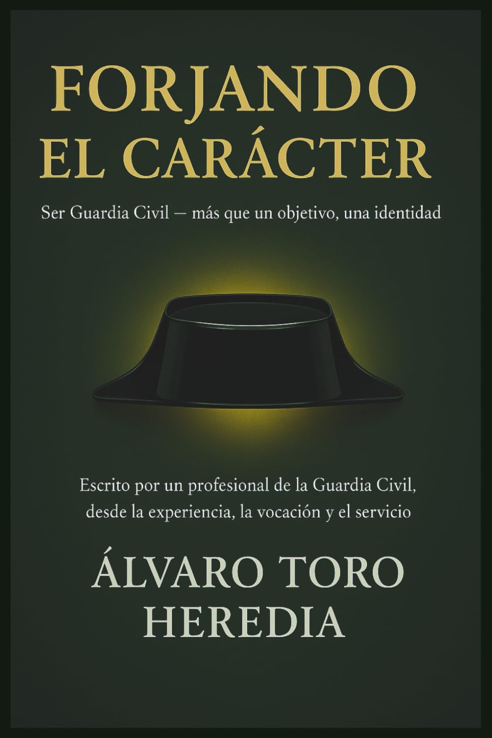 Libro: FORJANDO EL CARÁCTER: Ser Guardia Civil — más que un objetivo, una identidad