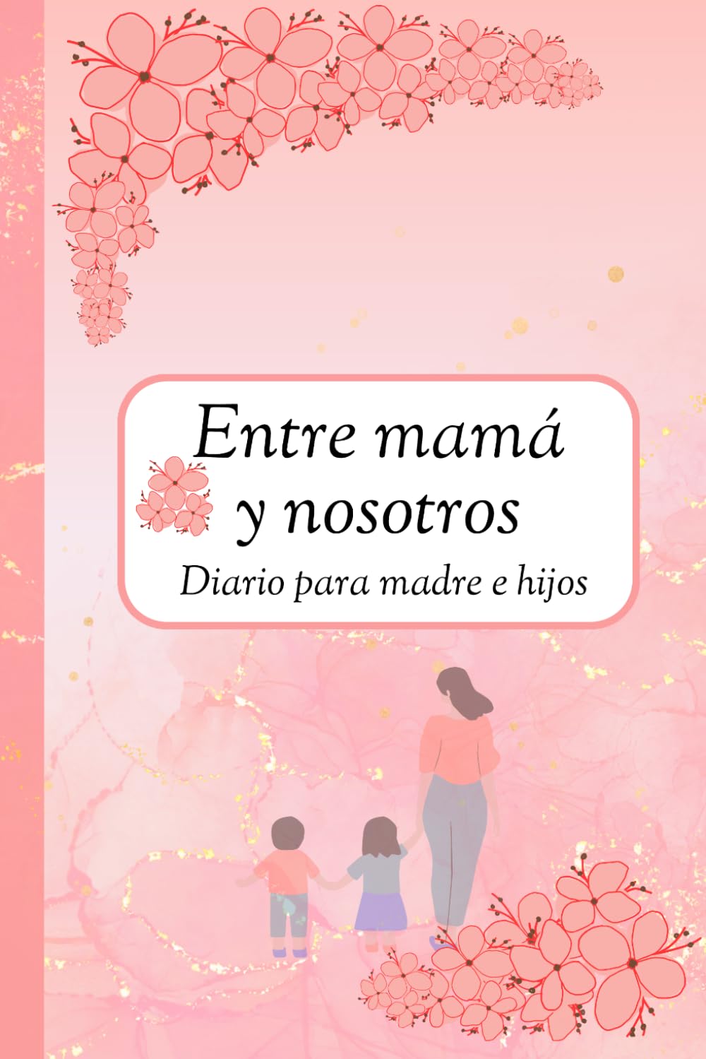 Libro: Entre mamá y nosotros, diario para madre e hijos: Diario guiado para compartir entre mamá y sus dos hijos. Regalo especial para el día de la madre (A Back And Forth Journal, Between mum and us).