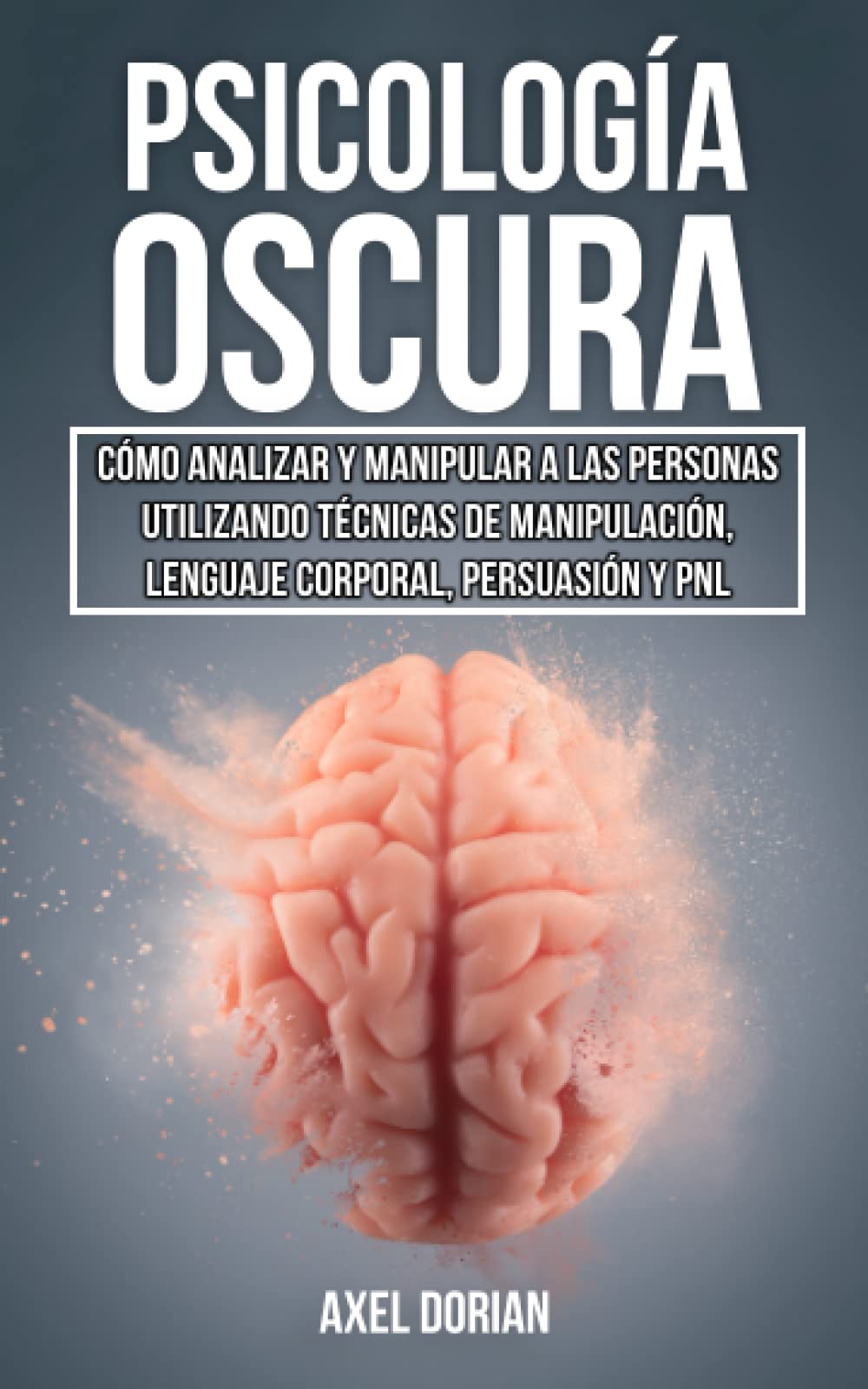 Libro: Manipulación y Psicología Oscura: Cómo Analizar y Manipular a las Personas utilizando Técnicas de Manipulación, Lenguaje Corporal, Persuasión y PNL (Spanish Edition)