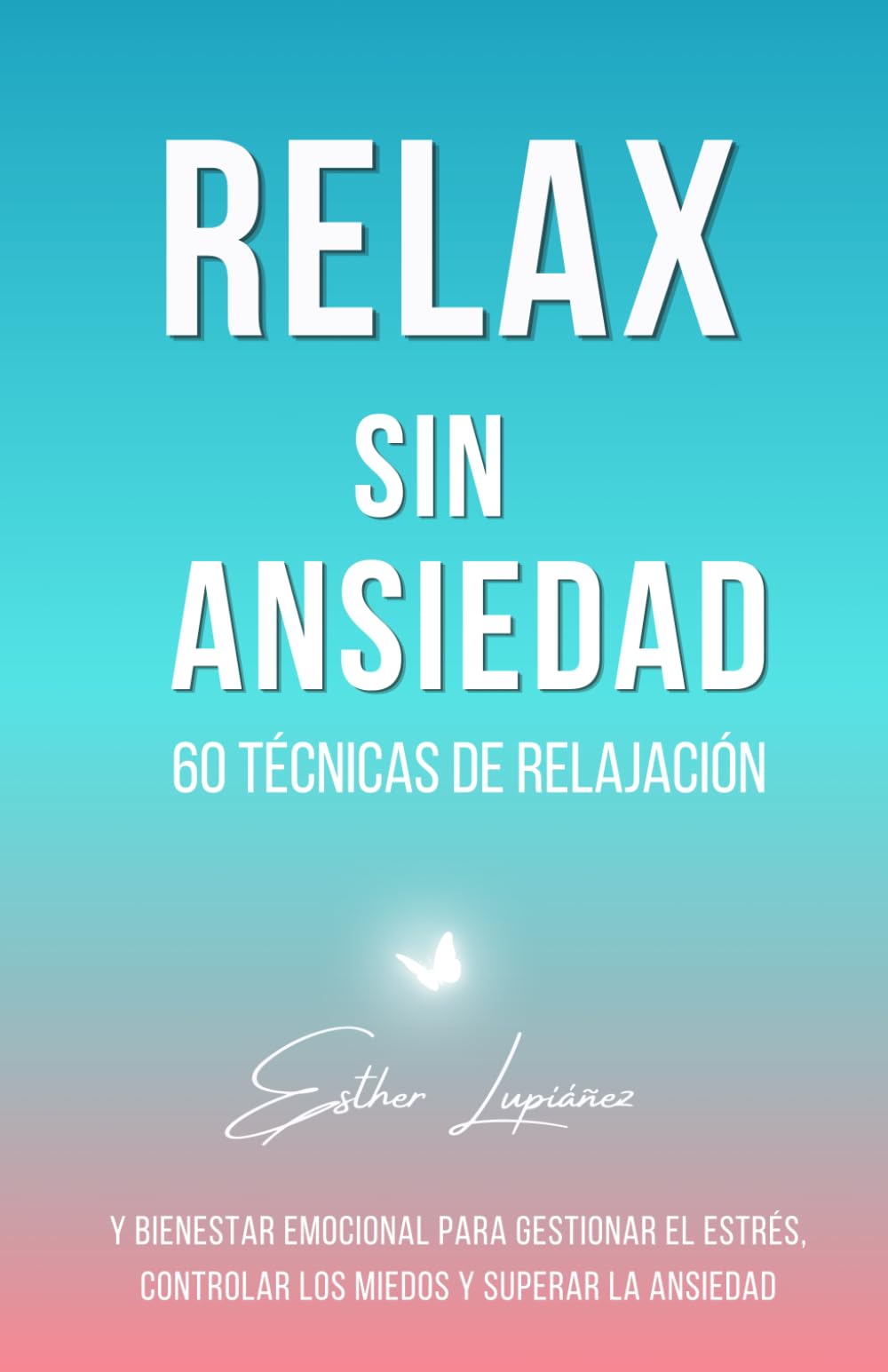 Libro: RELAX SIN ANSIEDAD: 60 técnicas de relajación y bienestar emocional para superar el estrés, controlar los miedos y gestionar la ansiedad. (GESTIÓN DE LA ANSIEDAD Y TÉCNICAS DE RELAJACIÓN)