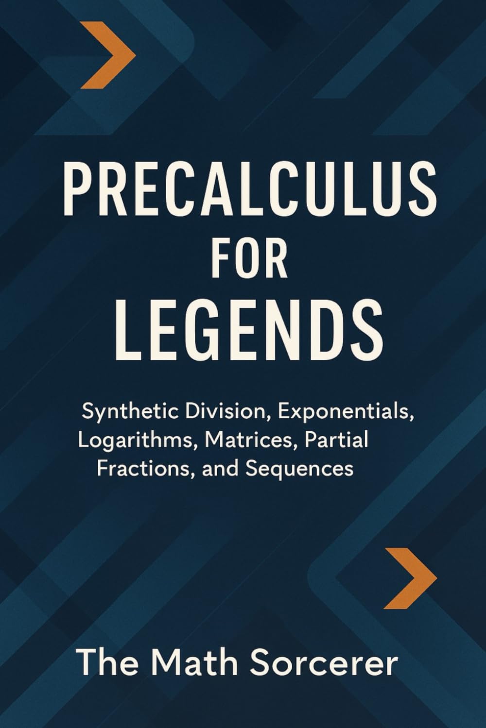 Libro: Precalculus for Legends: Synthetic Division, Exponentials, Logarithms, Matrices, Partial Fractions, and Sequences (Superpowered Mathematics)