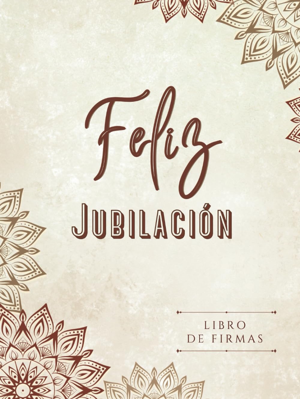 LIBRO DE FIRMAS " FELIZ JUBILACIÓN ": Regalo para despedida fiesta de Jubilación para hombre y mujer. TAPA DURA. Libro de firmas, dedicatorias, ... y más... 100 páginas. (Spanish Edition)