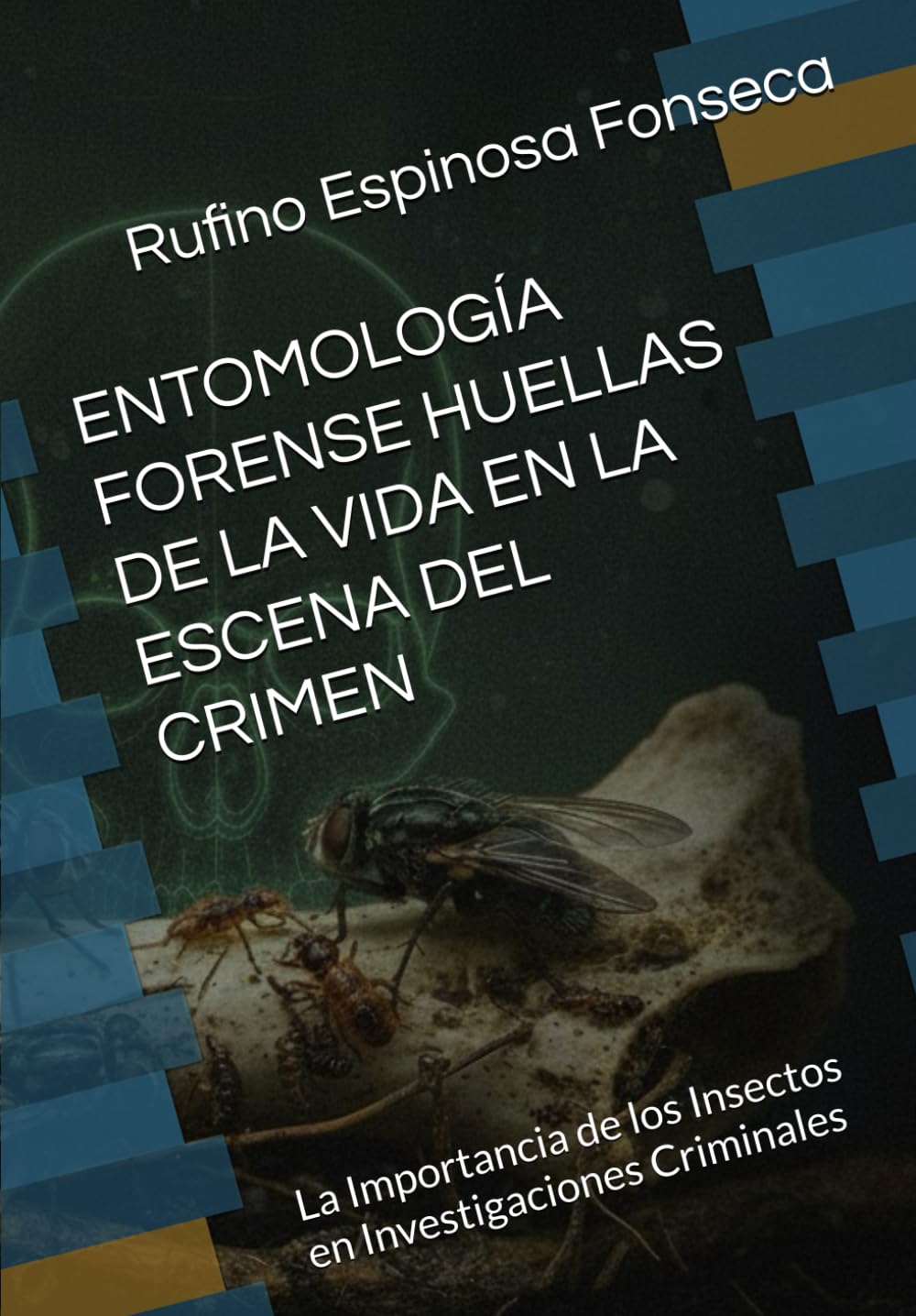 Libro: ENTOMOLOGÍA FORENSE HUELLAS DE LA VIDA EN LA ESCENA DEL CRIMEN: La Importancia de los Insectos en Investigaciones Criminales