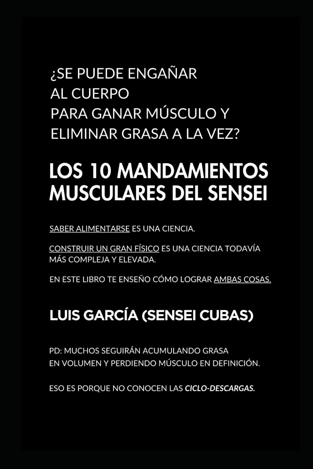 Libro: LOS 10 MANDAMIENTOS MUSCULARES DEL SENSEI: ¿SE PUEDE ENGAÑAR AL CUERPO PARA GANAR MÚSCULO Y ELIMINAR GRASA Al MISO TIEMPO. LAS CICLO DESCARGAS (Spanish Edition)