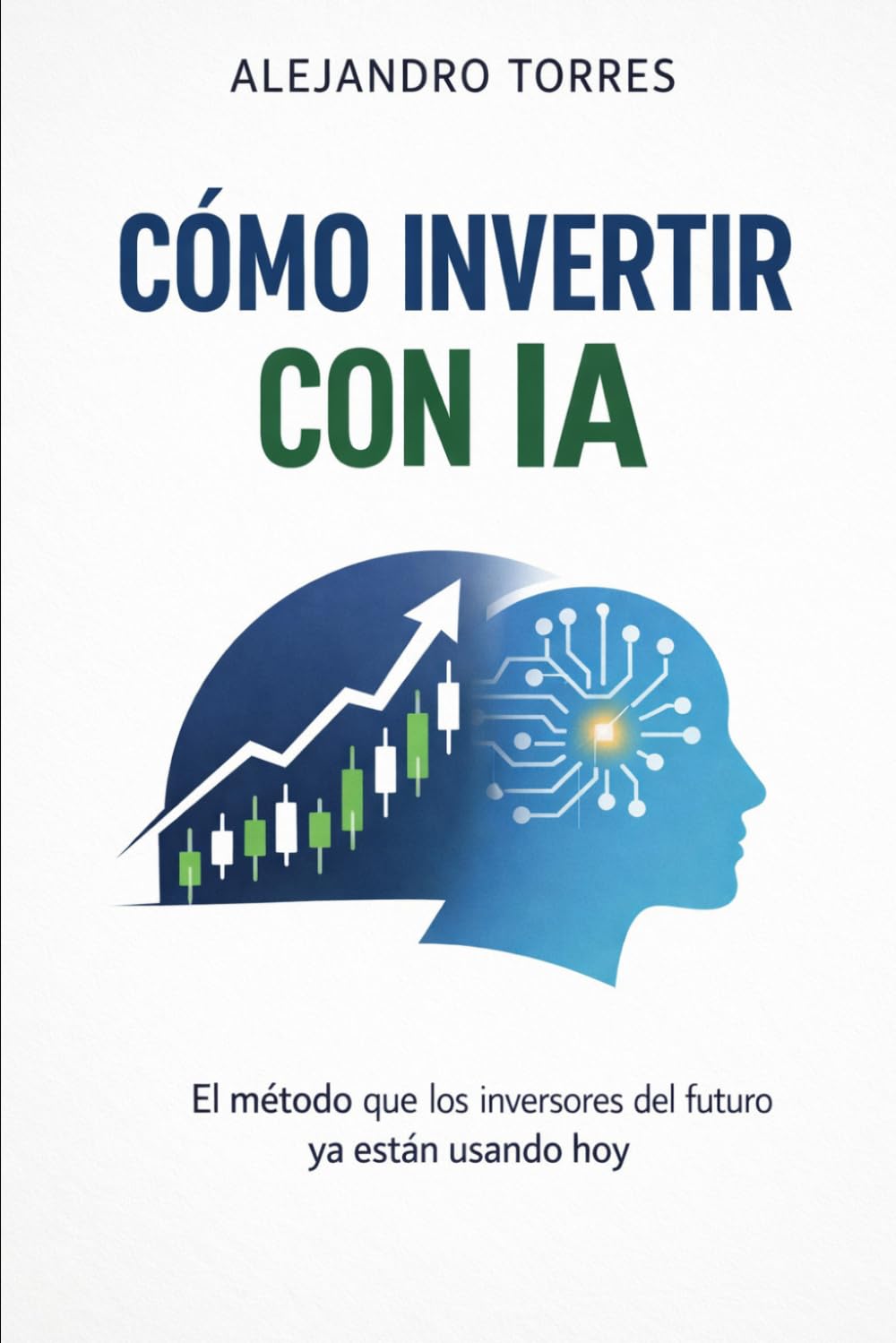 Libro: CÓMO INVERTIR CON IA: El método que los inversores del futuro ya están usando hoy (Spanish Edition)