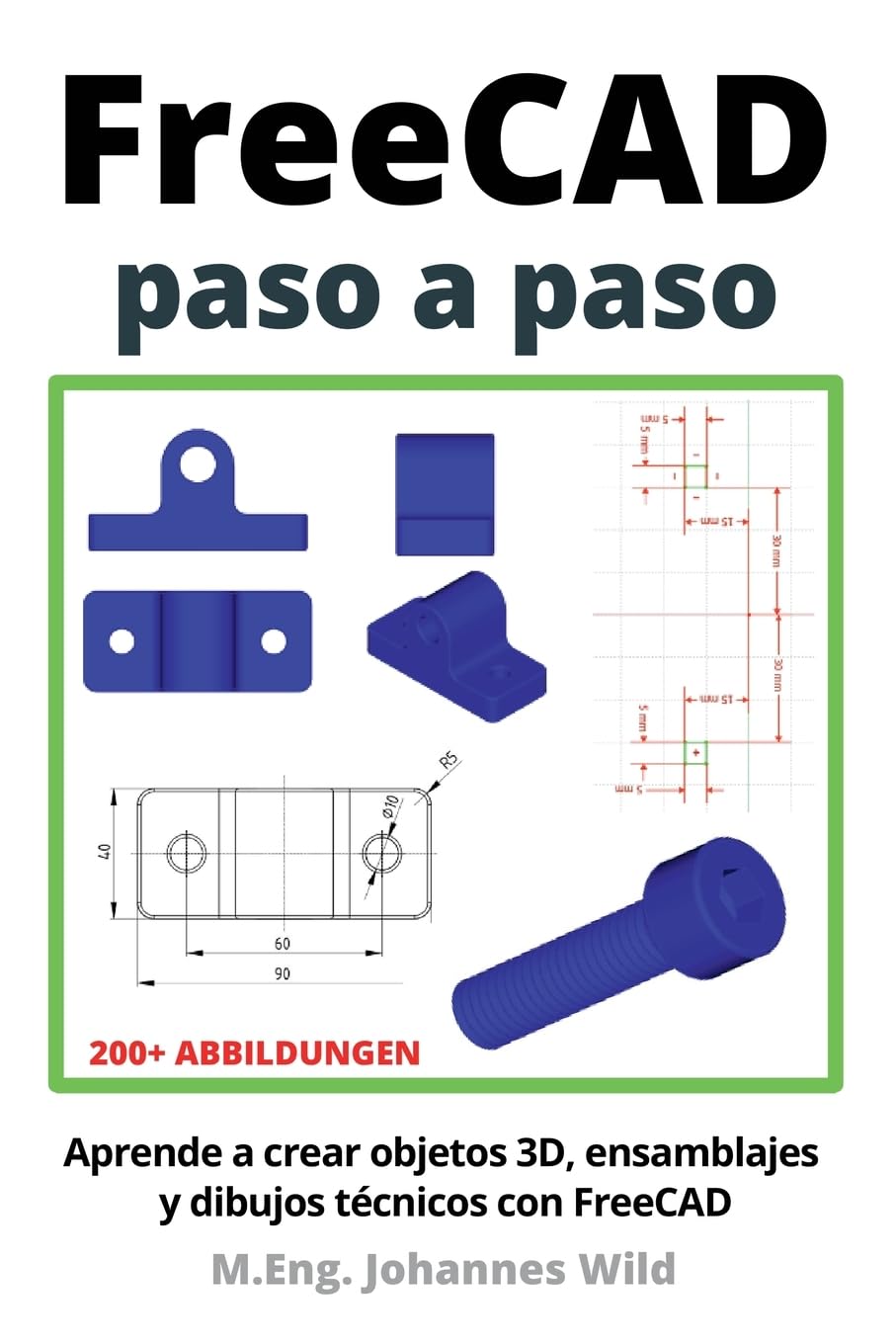 Libro: FreeCAD | paso a paso: Aprende a crear objetos 3D, ensamblajes y dibujos técnicos con FreeCAD (FreeCAD | CAD 2D/3D para principiantes y usuarios avanzados) (Spanish Edition)