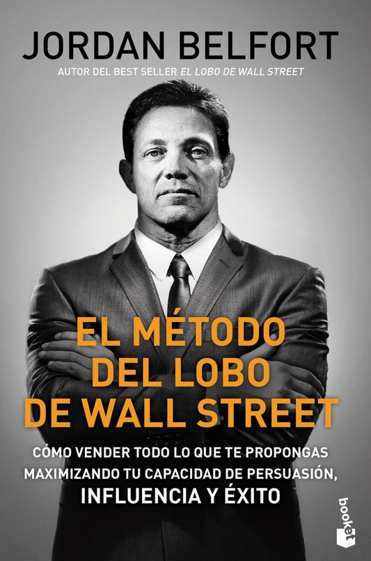 El método del Lobo de Wall Street: Cómo vender todo lo que te propongas maximizando tu capacidad de persuasión, influencia y éxito (Empresa y Talento)