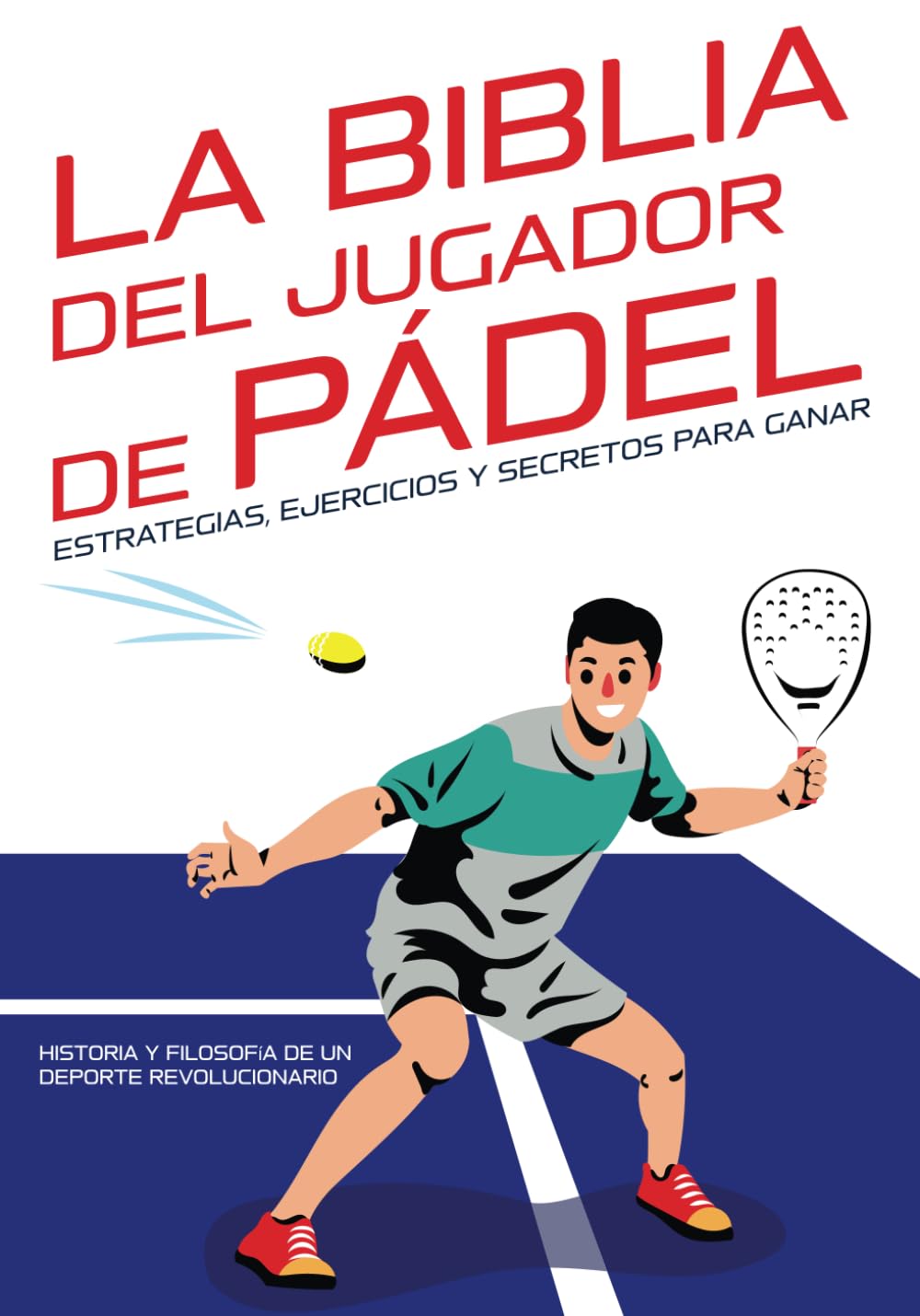 Libro: La Biblia del jugador de pádel: estrategias, ejercicios y secretos para ganar: Historia y filosofía de un Deporte Revolucionario. (Las Biblias del ... para dominar tu deporte) (Spanish Edition)