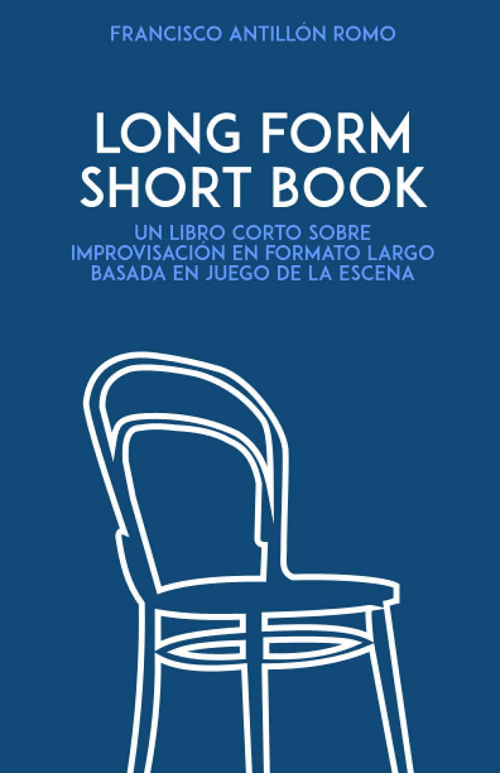 Libro: Long Form Short Book: Un libro corto sobre improvisación en formato largo basada en juego de la escena (Spanish Edition)