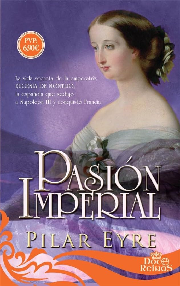 Libro: Pasión imperial: La vida secreta de la emperatriz Eugenia de Montijo, la española que sedujo a Napoleón III y conquistó Francia