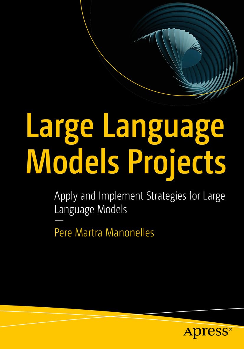 Libro: Large Language Models Projects: Apply and Implement Strategies for Large Language Models