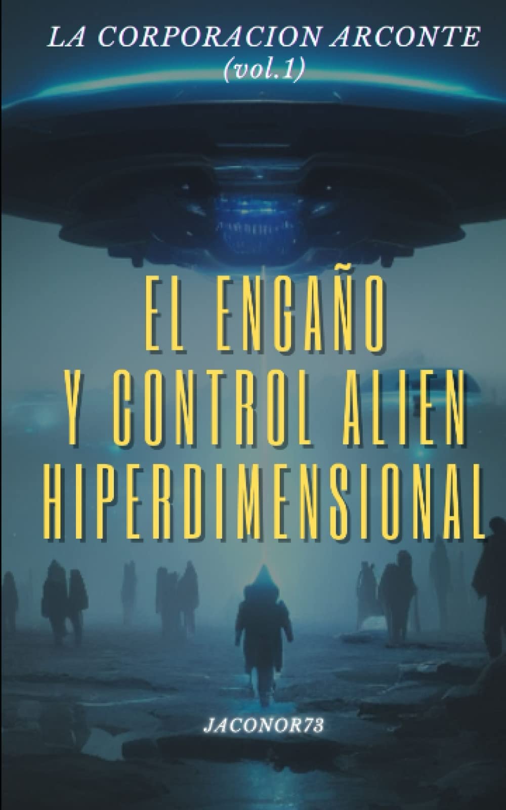 Libro: La corporación Arconte (vol.1): El engaño y control alien/hiperdimensional (ARCONTES/EL ORIGEN DE LA MANIPULACION DEL PLANETA)
