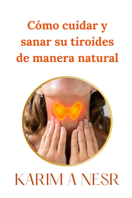Cómo cuidar y sanar su tiroides de manera natural (Medicina real de Karim A Nesr)