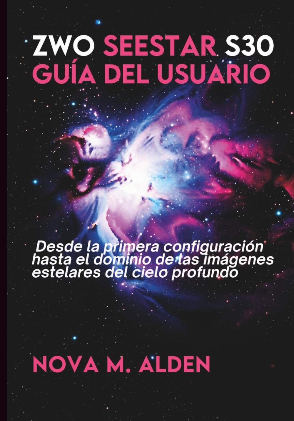 Libro: ZWO Seestar S30 Guía del usuario: Desde la primera configuración hasta el dominio de las imágenes estelares del cielo profundo