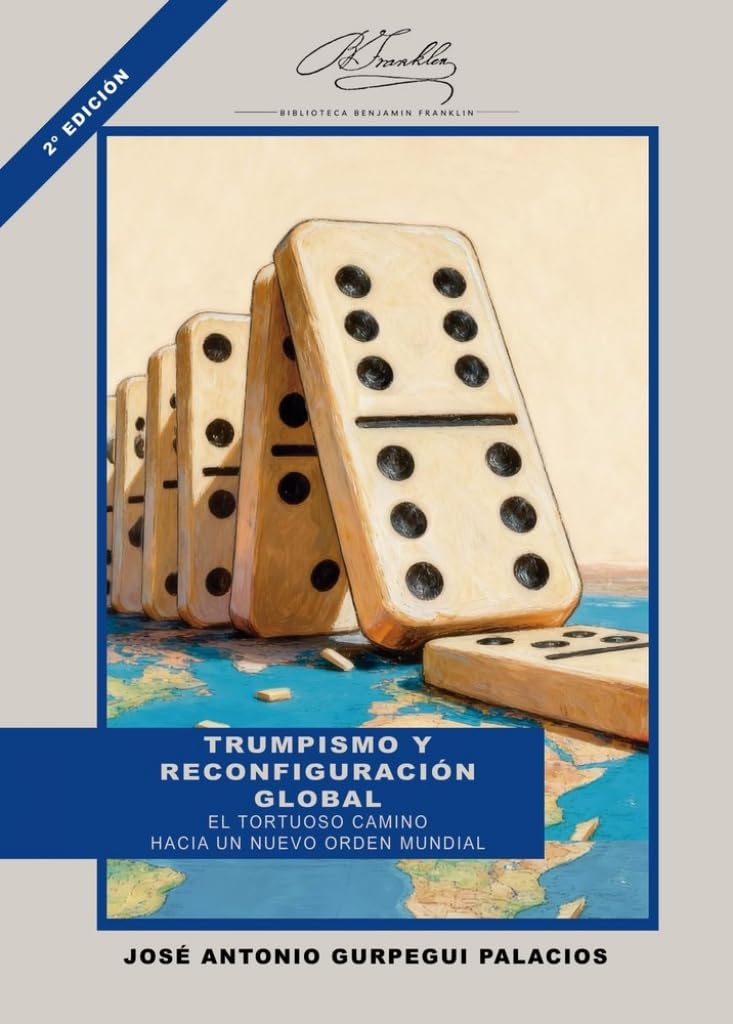 Trumpismo y reconfiguración global: El tortuoso camino hacia un nuevo orden mundial (Instituto Franklin. Biblioteca Benjamin Franklin)