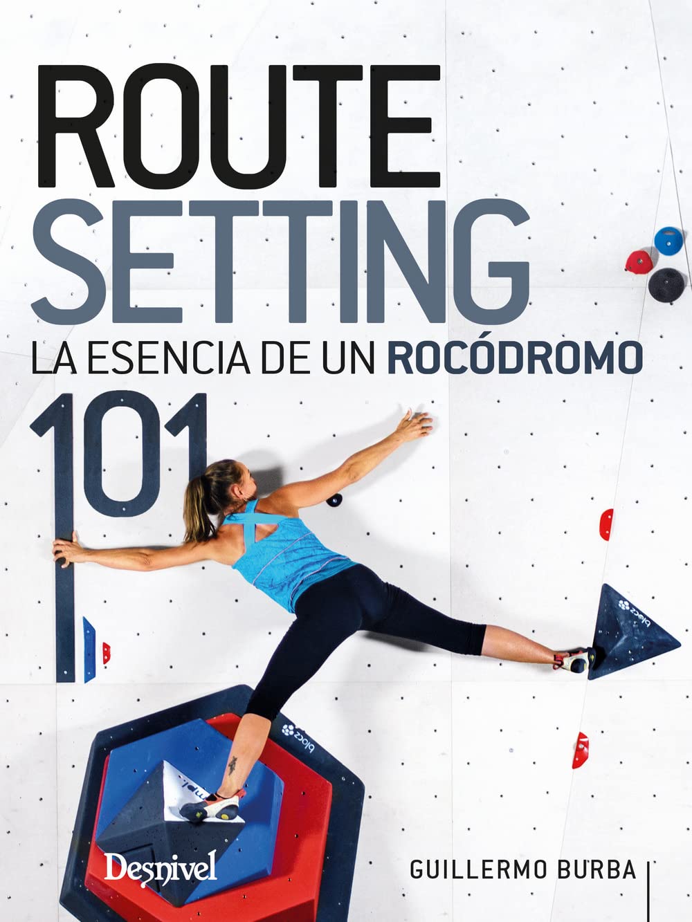 Libro: Routesetting 101, la Esencia de un Rocódromo (MANUALES DE ESCALADA DESNIVEL)
