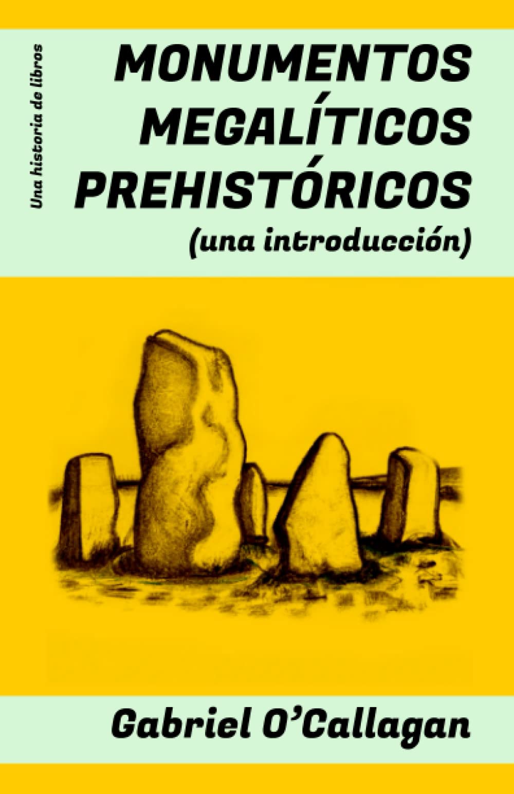 Libro: MONUMENTOS MEGALÍTICOS PREHISTÓRICOS: (Una introducción: Stonehenge, el Dolmen de Antequera, los menhires de Carnac, Göbekli Tepe, los círculos de piedra de Senegambia...)