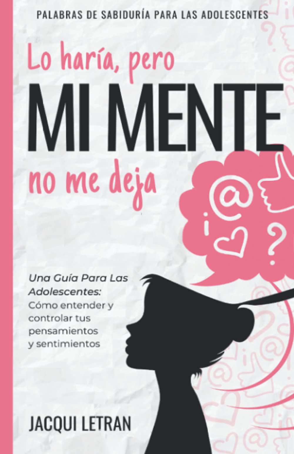 Libro: Lo haría, pero MI MENTE no me deja: Una guía para las adolescentes: : Cómo entender y controlar tus pensamientos y sentimientos: 2 (PALABRAS DE SABIDURÍA PARA LAS ADOLESCENTES)