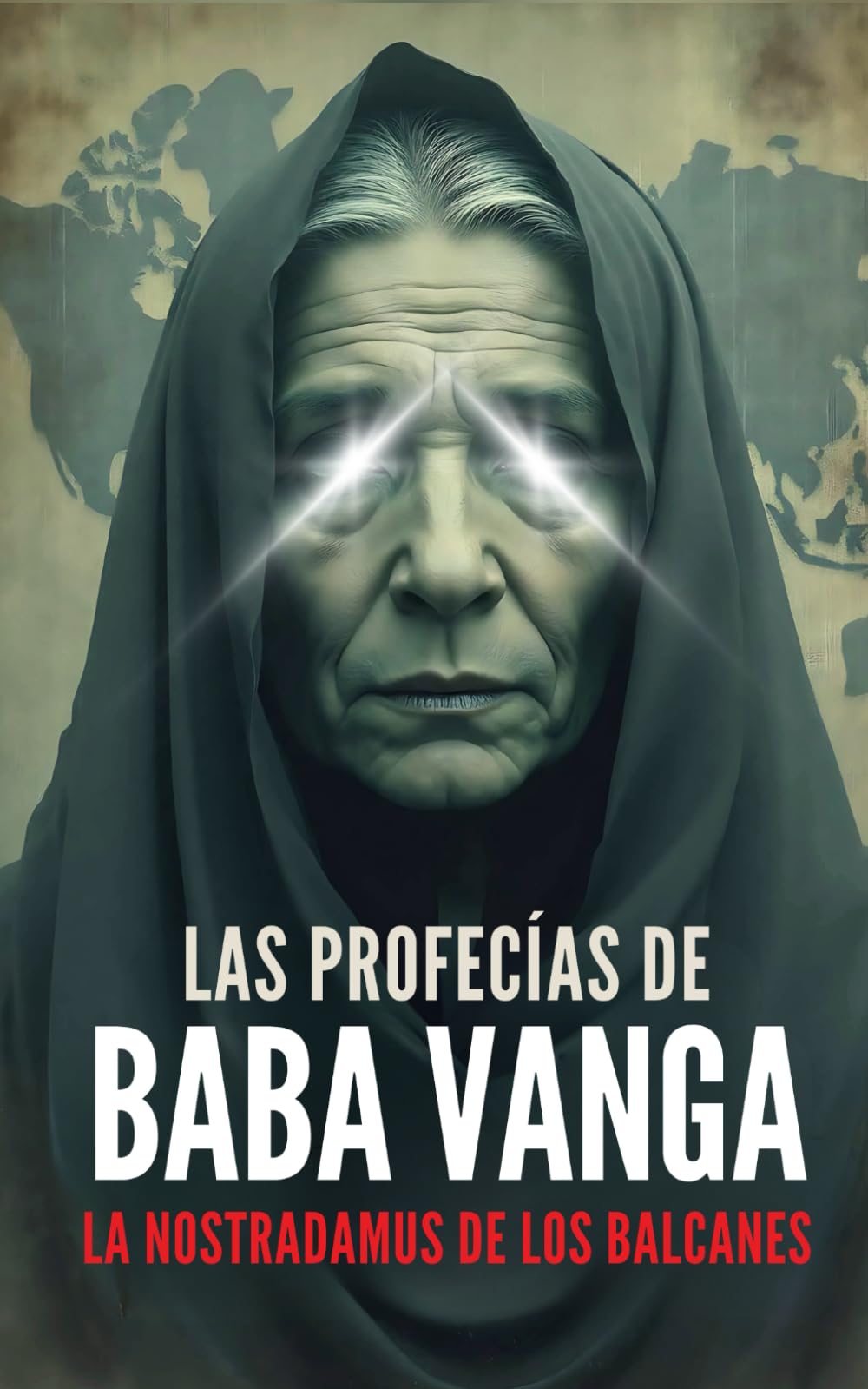 Libro: Las Profecías de BABA VANGA - La Nostradamus de los Balcanes: Predicciones Reveladas, Visiones Apocalípticas Y Los Secretos Prohibidos De La Más Grande Profetisa Del SIglo XX