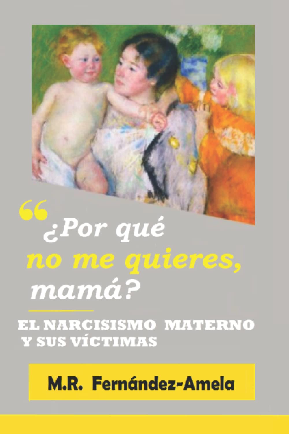 Libro: ¿Por qué no me quieres, mamá?: El narcisismo materno y sus víctimas. -3ª edición.