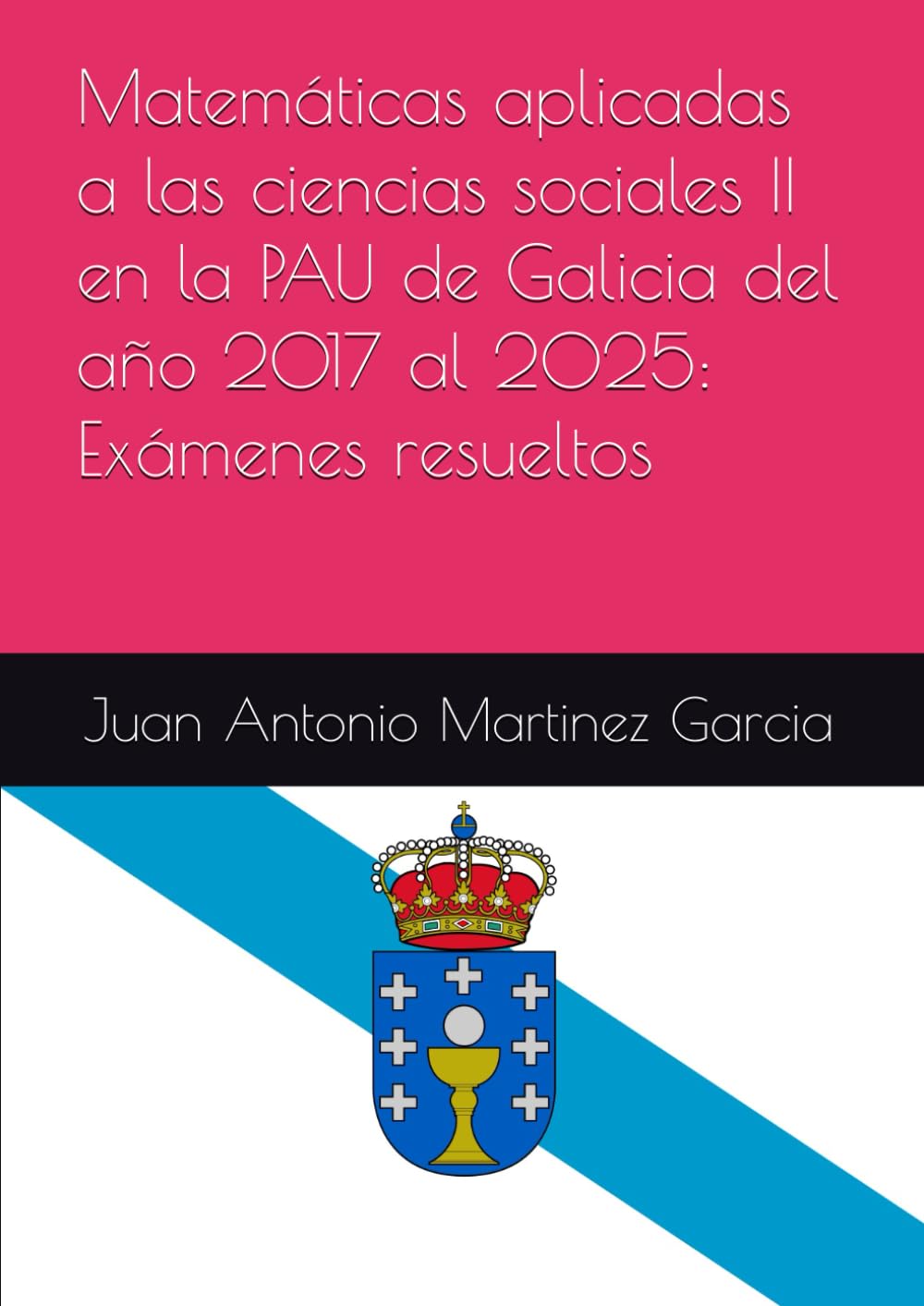 Libro: Matemáticas aplicadas a las ciencias sociales II en la PAU de Galicia del año 2017 al 2025: Exámenes resueltos (Spanish Edition)