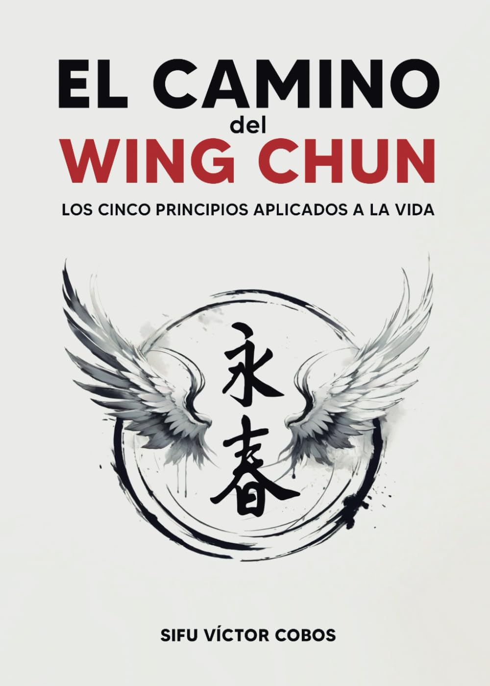 Libro: El camino del Wing Chun.: Los 5 principios aplicados a la vida.