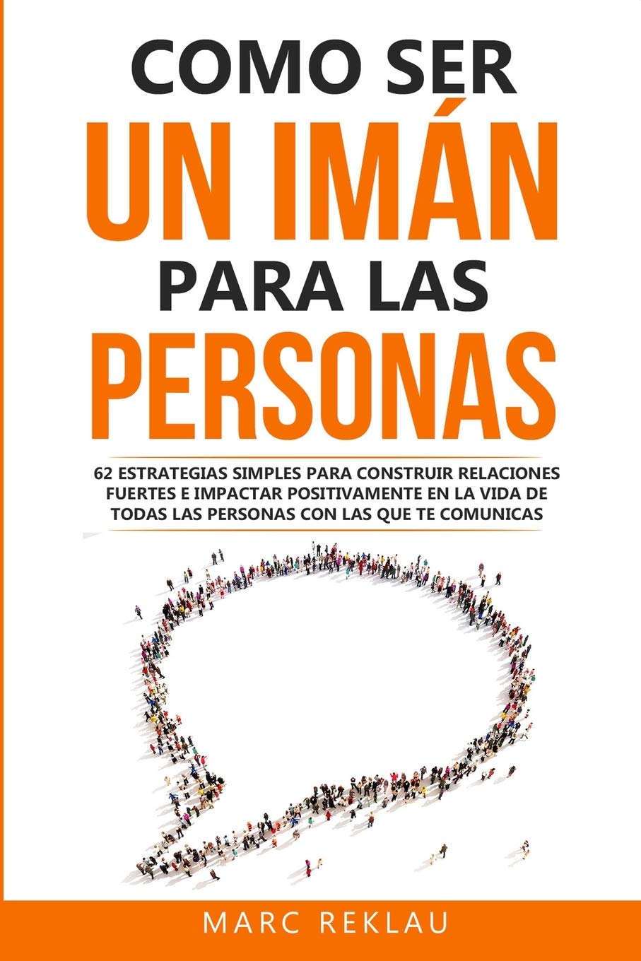 Libro: Como ser un imán para las personas: 62 Estrategias simples para construir relaciones fuertes e impactar positivamente en la vida de todas las personas ... Que Cambiarán Tu Vida) (Spanish Edition)