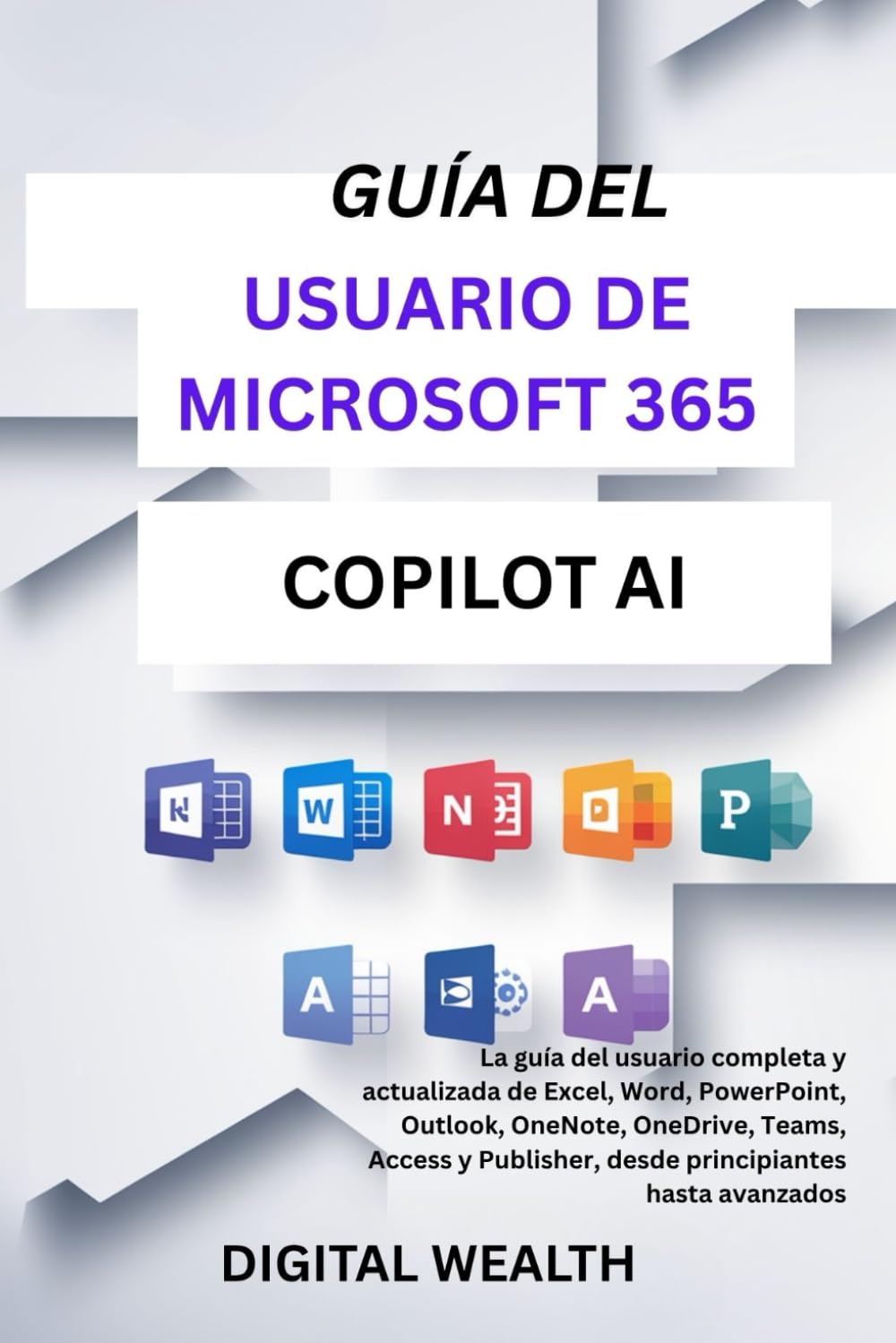 Libro: GUÍA DEL USUARIO DE MICROSOFT 365 COPILOT AI: La guía del usuario completa y actualizada de Excel, Word, PowerPoint, Outlook, OneNote, OneDrive, Access y Publisher, desde principiantes hasta avanzados