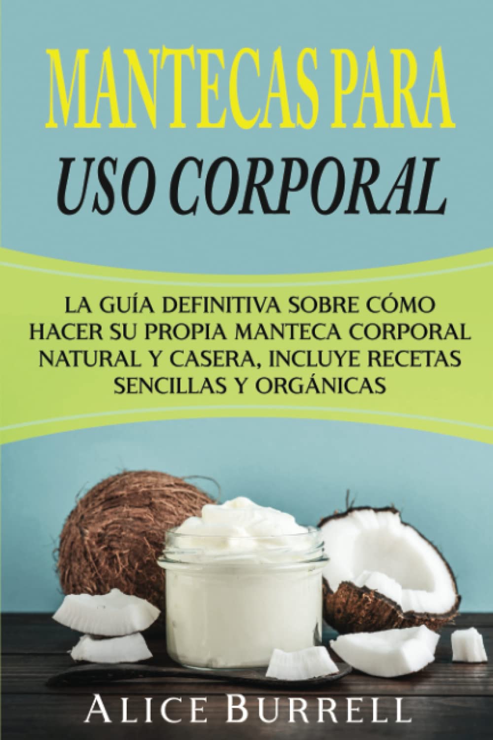 Libro: Mantecas para uso corporal: La guía definitiva sobre cómo hacer su propia manteca corporal natural y casera, incluye recetas sencillas y orgánicas (Cuidado orgánico del cuerpo) (Spanish Edition)