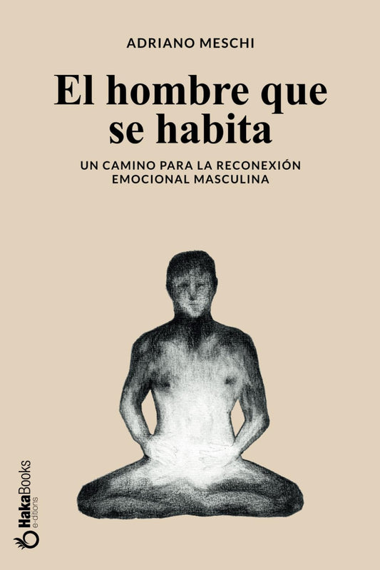 El hombre que se habita: Un camino para la reconexión emocional masculina