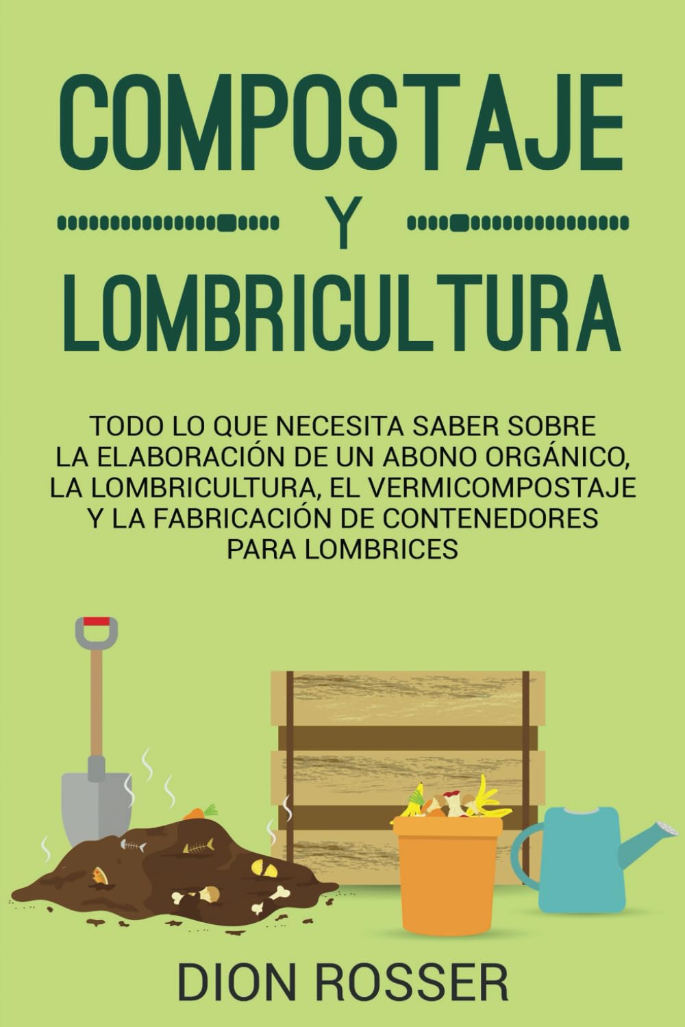 Libro: Compostaje y Lombricultura: Todo lo que necesita saber sobre la elaboración de un abono orgánico, la lombricultura, el vermicompostaje y la fabricación de contenedores para lombrices (Autosostenible)