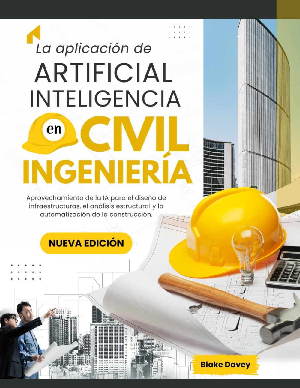 Libro: La aplicación de ARTIFICIAL INTELIGENCIA en Civil Ingeniería: Aprovechamiento de la IA para el diseño de infraestructuras, el análisis estructural y la automatización de la construcción.