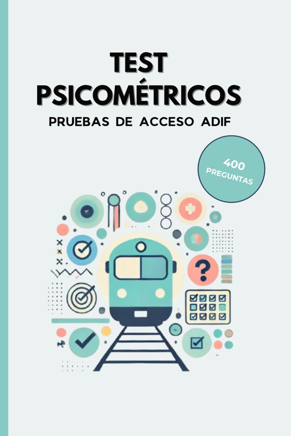 Libro: TEST PSICOMÉTRICOS ADIF: 400 Preguntas Test - Psicométricos - Pruebas de Acceso ADIF - Razonamiento Numérico, Espacial, Verbal y Lógico (Test Oposiciones Sector Ferroviario)