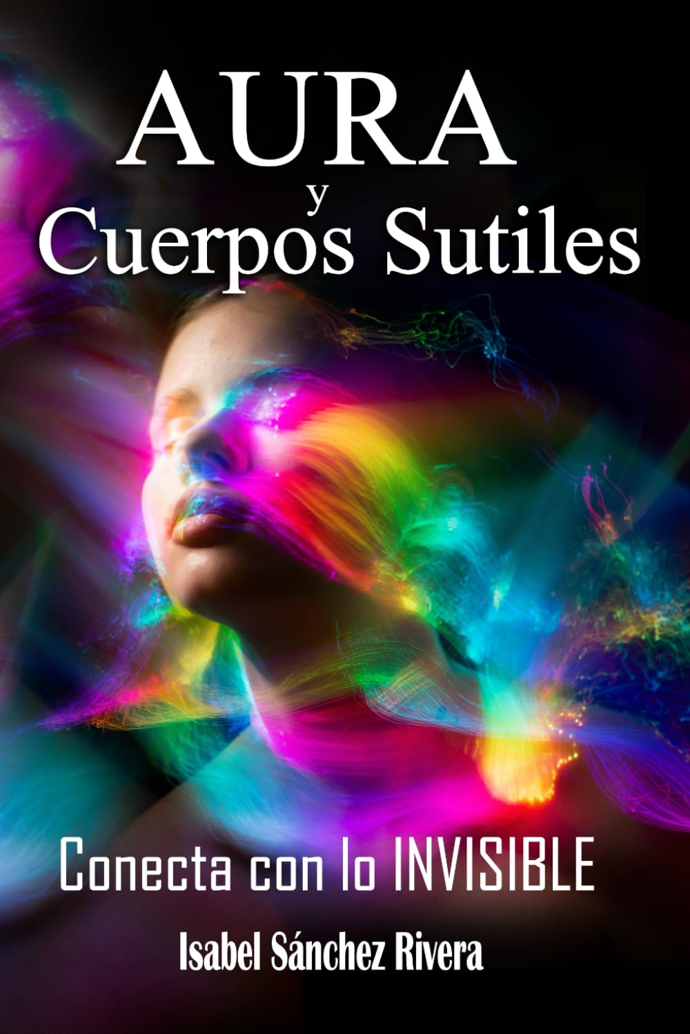 Libro: Aura y Cuerpos Sutiles. Conecta con lo Invisible: Telepatía Energética. Como descubrir el Aura, desarrollo psíquico. Trabaja los cuerpos Etérico, ... ... Chakras, Aura y Sistema de Energía)